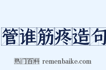 管谁筋疼造句是什么意思的图片